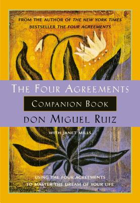 The Four Agreements Companion Book: Using the Four Agreements to Master the Dream of Your Life - Don Miguel Ruiz