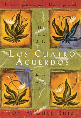 Los Cuatro Acuerdos: Una Guia Practica Para La Libertad Personal, the Four Agreements, Spanish-Language Edition - Don Miguel Ruiz