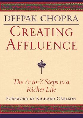 Creating Affluence: The A-To-Z Steps to a Richer Life - Deepak Chopra