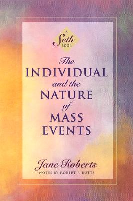 The Individual and the Nature of Mass Events: A Seth Book - Jane Roberts