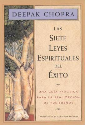 Las Siete Leyes Espirituales del Exito: Una Guia Practica Para La Realizacion de Tus Suenos, the Seven Spiritual Laws of Success, Spanish-Language Edi - Deepak Chopra