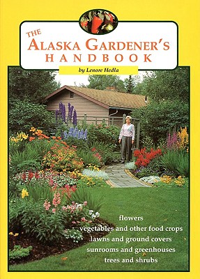The Alaska Gardener's Handbook - Lenore Hedla