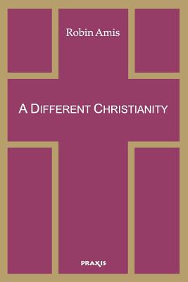 A Different Christianity: Early Christian Esotericism and Modern Thought - Robin Amis