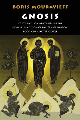 Gnosis Volume I: Study and Commentaries on the Esoteric Tradition of Eastern Orthodoxy - Boris Mouravieff