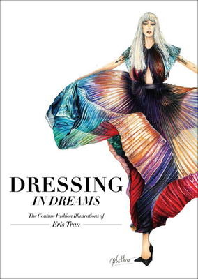 Dressing in Dreams: The Couture Fashion Illustrations of Eris Tran - Eris Tran