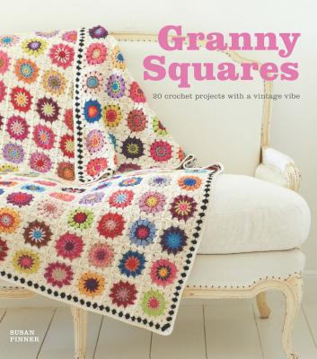 Granny Squares: 20 Crochet Projects with a Vintage Vibe - Susan Pinner