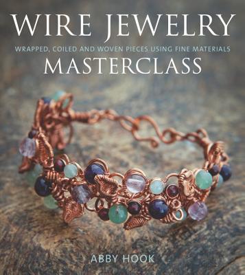Wire Jewelry Masterclass: Wrapped, Coiled and Woven Pieces Using Fine Materials - Abby Hook