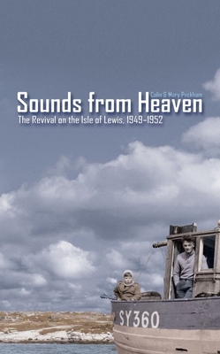 Sounds from Heaven: The Revival on the Isle of Lewis, 1949-1952 - Colin Peckham