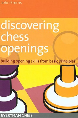 Discovering Chess Openings: Building a Repertoire from Basic Principles - John Emms
