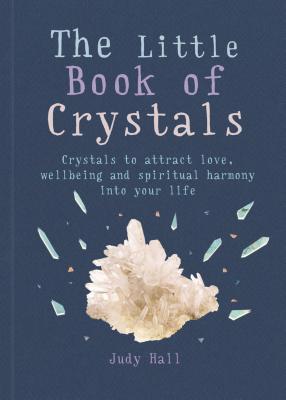 The Little Book of Crystals: Crystals to Attract Love, Wellbeing and Spiritual Harmony Into Your Life - Judy Hall
