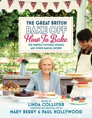 The Great British Bake Off: How to Bake: The Perfect Victoria Sponge and Other Baking Secrets - Linda Collister