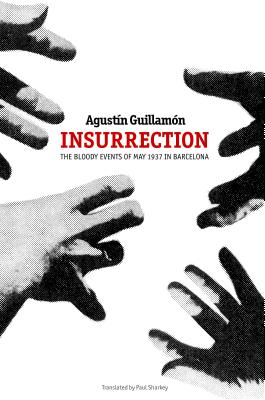 Insurrection: The Bloody Events of May 1937 in Barcelona - Agust�n Guillam�n