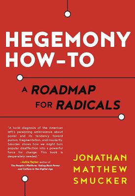 Hegemony How-To: A Roadmap for Radicals - Jonathan Smucker