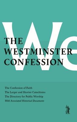 The Westminster Confession: : The Confession of Faith, the Larger and Shorter Catechisms, the Sum of Saving Knowledge, the Directory for Public Wo - Westminster Divines