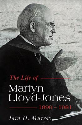 Life of Martyn Lloyd-Jones, 1899-1981 - Iain H. Murray