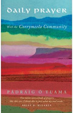 Daily Prayer with the Corrymeela Community - Pdraig . Tuama