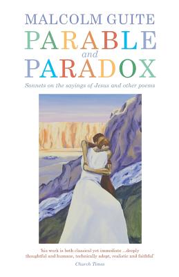 Parable and Paradox: Sonnets on the Sayings of Jesus and Other Poems - Malcolm Guite
