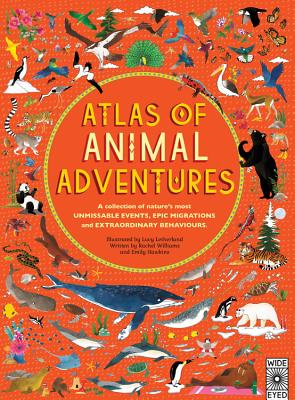 Atlas of Animal Adventures: A Collection of Nature's Most Unmissable Events, Epic Migrations and Extraordinary Behaviours - Lucy Letherland