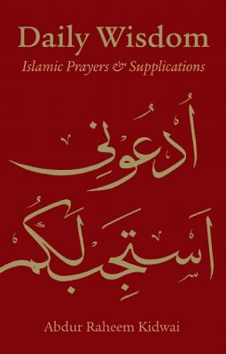 Daily Wisdom: Islamic Prayers and Supplications - Abdur Raheem Kidwai