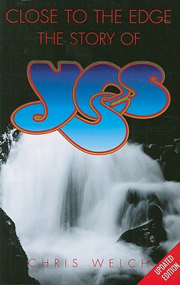Close to the Edge: The Story of Yes - Chris Welch