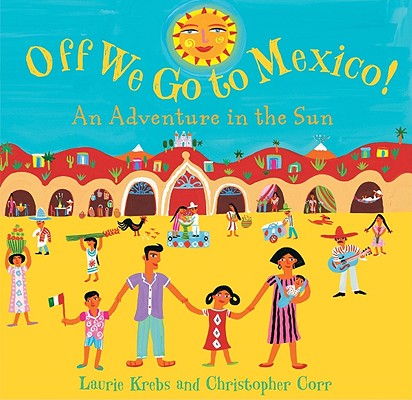 Off We Go to Mexico!: An Adventure in the Sun - Laurie Krebs