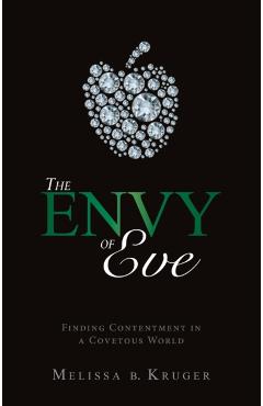 The Envy of Eve: Finding Contentment in a Covetous World - Melissa B. Kruger