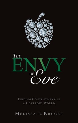 The Envy of Eve: Finding Contentment in a Covetous World - Melissa B. Kruger