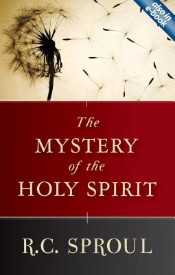 The Mystery of the Holy Spirit - R. C. Sproul