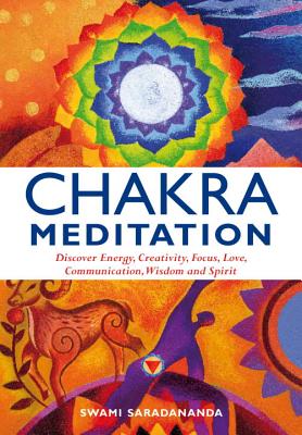 Chakra Meditation: Discovery Energy, Creativity, Focus, Love, Communication, Wisdom, and Spirit - Swami Saradananda