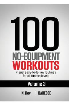 Poza produsului 100 No-Equipment Workouts Vol. 3: Easy to Follow Home Workout Routines with Visual Guides for All Fitness Levels - N. Rey