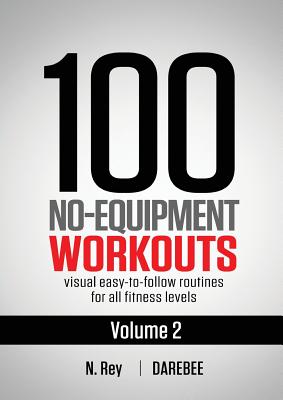 100 No-Equipment Workouts Vol. 2: Easy to follow home workout routines with visual guides for all fitness levels - Neila Rey