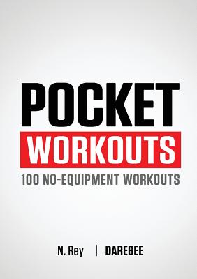 Pocket Workouts - 100 no-equipment workouts: Train any time, anywhere without a gym or special equipment - N. Rey