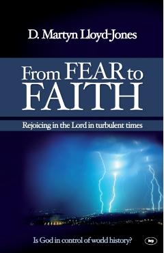 From Fear to Faith: Rejoicing in the Lord in Turbulent Times - D. Martin Lloyd-jones