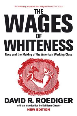 The Wages of Whiteness: Race and the Making of the American Working Class - David R. Roediger