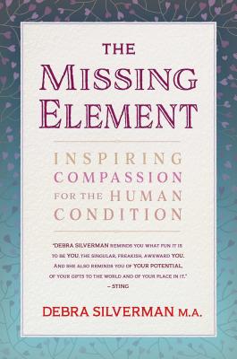 The Missing Element: Inspiring Compassion for the Human Condition - Debra Silverman