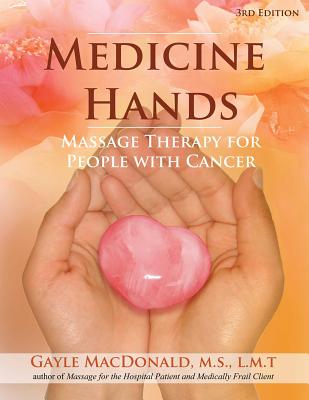 Medicine Hands: Massage Therapy for People with Cancer - Gayle Macdonald