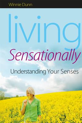 Living Sensationally: Understanding Your Senses - Winnie Dunn