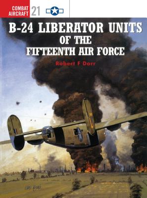 B-24 Liberator Units of the Fifteenth Air Force - Robert F. Dorr