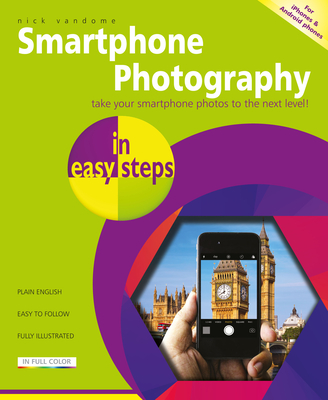 Smartphone Photography in Easy Steps: Covers Iphones and Android Phones - Nick Vandome