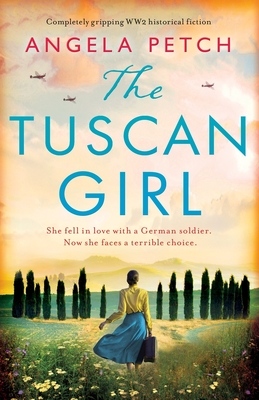 The Tuscan Girl: Completely gripping WW2 historical fiction - Angela Petch