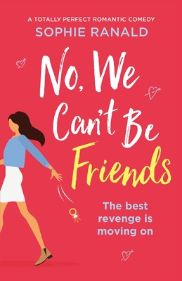 No, We Can't Be Friends: A totally perfect romantic comedy - Sophie Ranald