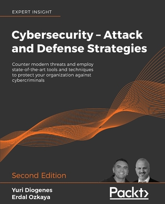 Cybersecurity - Attack and Defense Strategies - Second Edition: Counter modern threats and employ state-of-the-art tools and techniques to protect you - Yuri Diogenes