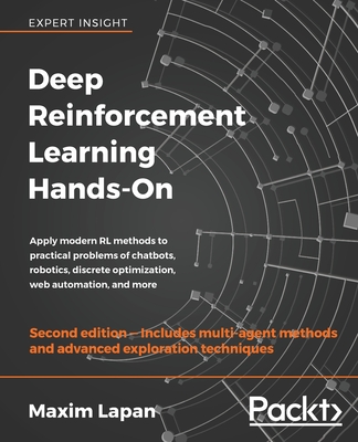 Deep Reinforcement Learning Hands-On - Second Edition: Apply modern RL methods to practical problems of chatbots, robotics, discrete optimization, web - Maxim Lapan