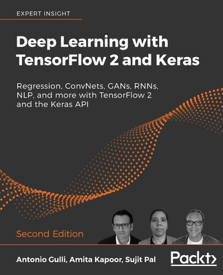 Deep Learning with TensorFlow 2 and Keras - Second Edition: Regression, ConvNets, GANs, RNNs, NLP, and more with TensorFlow 2 and the Keras API - Antonio Gulli