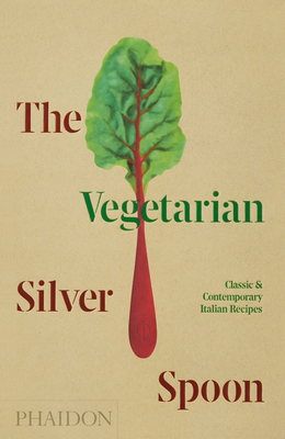 The Vegetarian Silver Spoon: Classic and Contemporary Italian Recipes - The Silver Spoon Kitchen