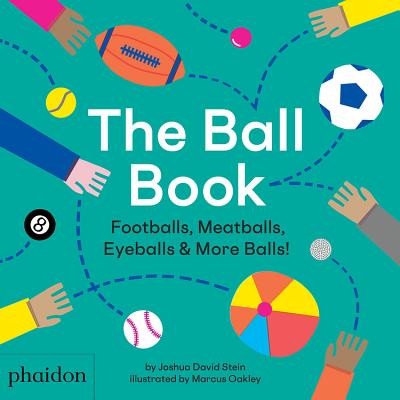 The Ball Book: Footballs, Meatballs, Eyeballs & More Balls! - Joshua David Stein