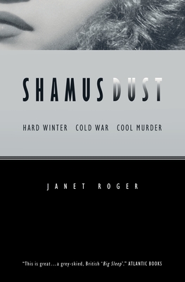 Shamus Dust: Hard Winter. Cold War. Cool Murder. - Janet Roger