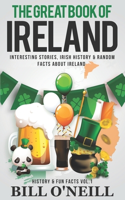 The Great Book of Ireland: Interesting Stories, Irish History & Random Facts About Ireland - Bill O'neill