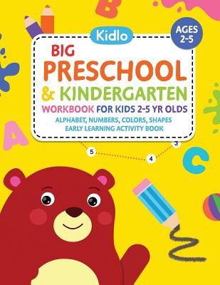 Big Preschool & Kindergarten Workbook for Kids 2 to 5 Year Olds - Alphabet, Numbers, Colors, Shapes Early Learning Activity Book: Activities for Kids - Kidlo Books