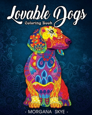 Lovable Dogs Coloring Book: An Adult Coloring Book Featuring Fun and Relaxing Dog Designs - Morgana Skye